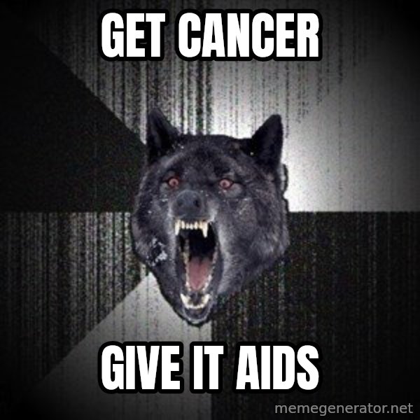 Insanity Wolf meme: get cancer / give it aids