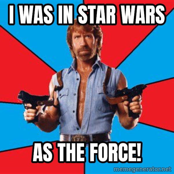 Chuck Norris  meme: I WAS IN STAR WARS / AS THE FORCE!