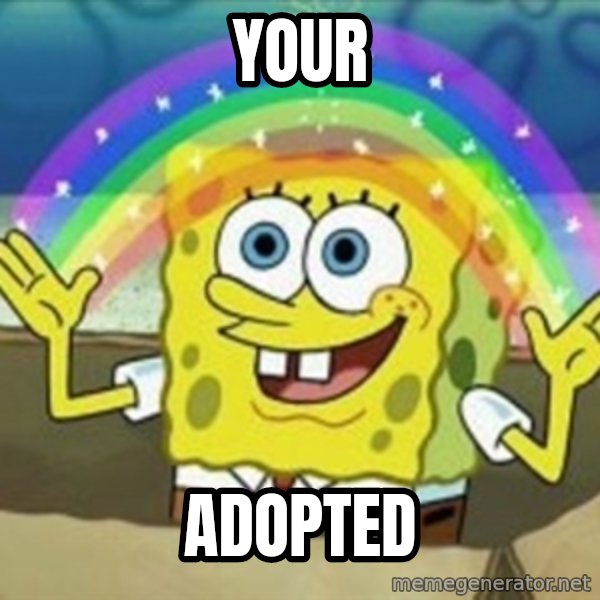 Spongebob meme: Your / ADOPTED