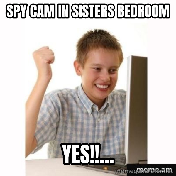 First Day on the internet kid meme: SPY CAM IN SISTERS BEDROOM / YES!!...
