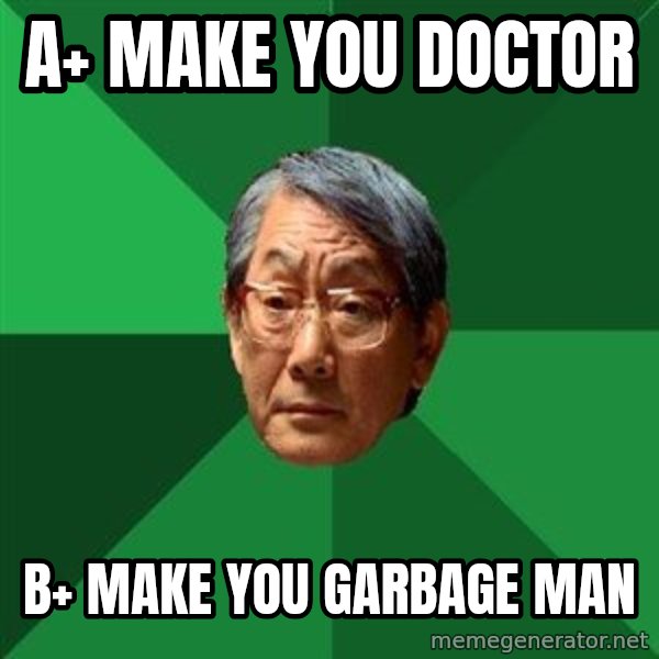 High Expectations Asian Father meme: a+ make you doctor / b+ make you garbage man