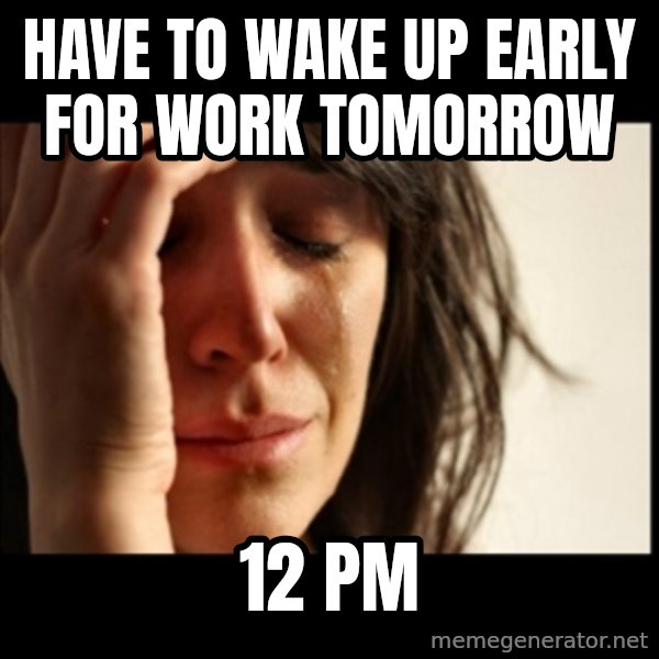 First World Problems meme: have to wake up early for work tomorrow / 12 pm