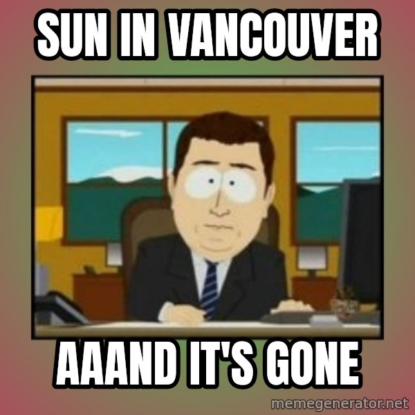 south park aand it's gone meme: SUN IN VANCOUVER / AAAND IT'S GONE