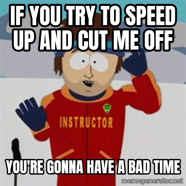 SouthPark Bad Time meme meme: If you try to speed up and cut me off / you're gonna have a bad time