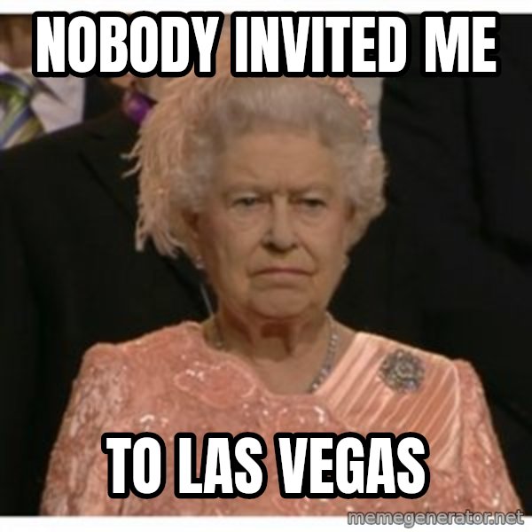 Unimpressed Queen meme: Nobody invited me / to las Vegas