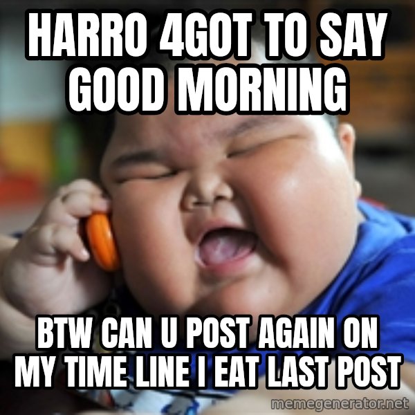 fat chinese kid meme: Harro 4got to say good morning / Btw can u Post again on my time line I eAt last post