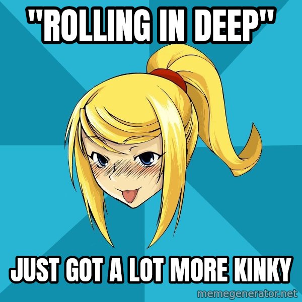 Horney Samus meme: "Rolling in deep" / Just got a lot more kinky