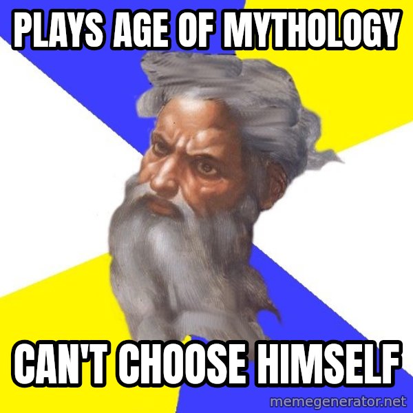 God meme: PLAYS AGE OF MYTHOLOGY / CAN'T CHOOSE HIMSELF