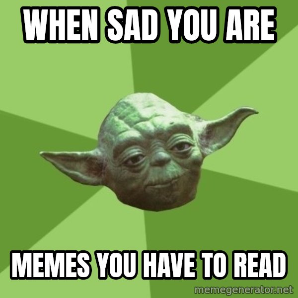 Advice Yoda Gives meme: when sad you are / Memes you have to read