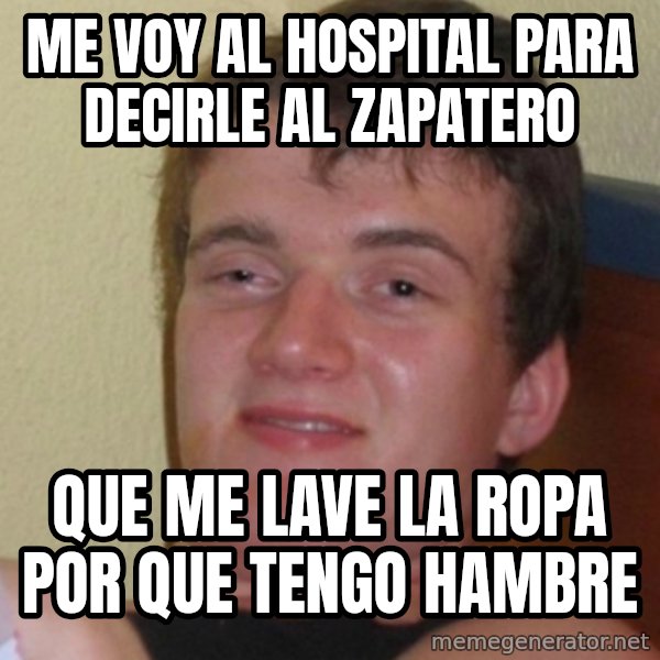 Stoner Stanley meme: ME VOY AL HOSPITAL PARA DECIRLE AL ZAPATERO / QUE ME LAVE LA ROPA POR QUE TENGO HAMBRE