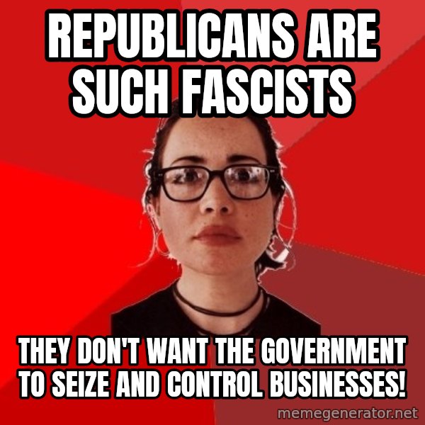 Liberal Douche Garofalo meme: republicans are such fascists / they don't want the government to seize and control businesses!