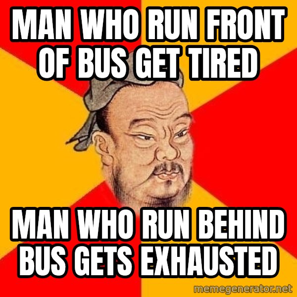 Wise Confucius meme: Man who run front of bus get tired / man who run behind bus gets exhausted