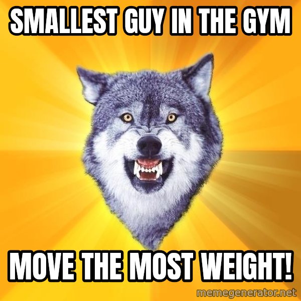 Courage Wolf meme: smallest guy in the gym / Move the most weight!