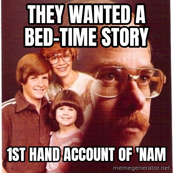 Vengeance Dad meme: they wanted a bed-time story / 1st hand account of 'Nam