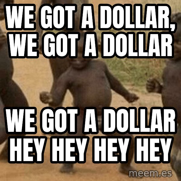 Success African Kid meme: WE GOT A DOLLAR, WE GOT A DOLLAR / WE GOT A DOLLAR HEY HEY HEY HEY