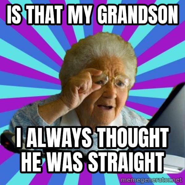 old lady meme: IS THAT MY GRANDSON / I ALWAYS THOUGHT HE WAS STRAIGHT
