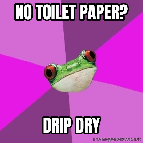 Foul Bachelorette Frog meme: NO TOILET PAPER? / DRIP DRY