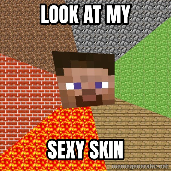 Minecraft Guy meme: LOOK AT MY / SEXY SKIN