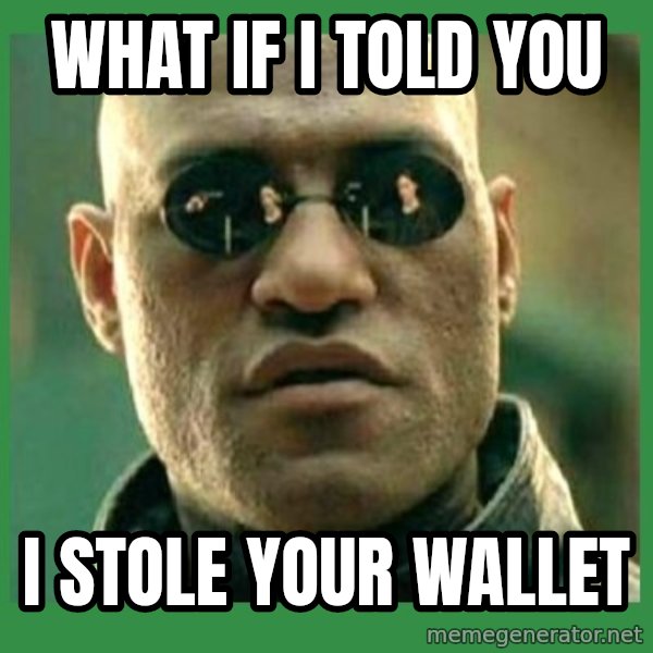 Matrix Morpheus meme: WHAT IF I TOLD YOU / I STOLE YOUR WALLET