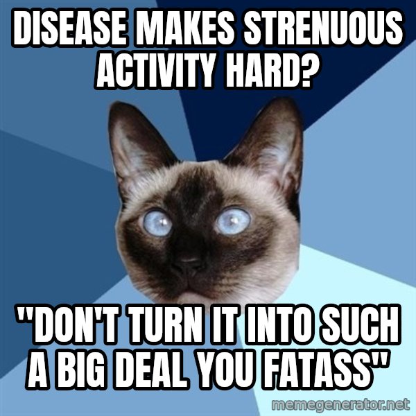 Chronic Illness Cat meme: Disease makes strenuous activity hard? / "don't turn it into such a big deal you fatass"