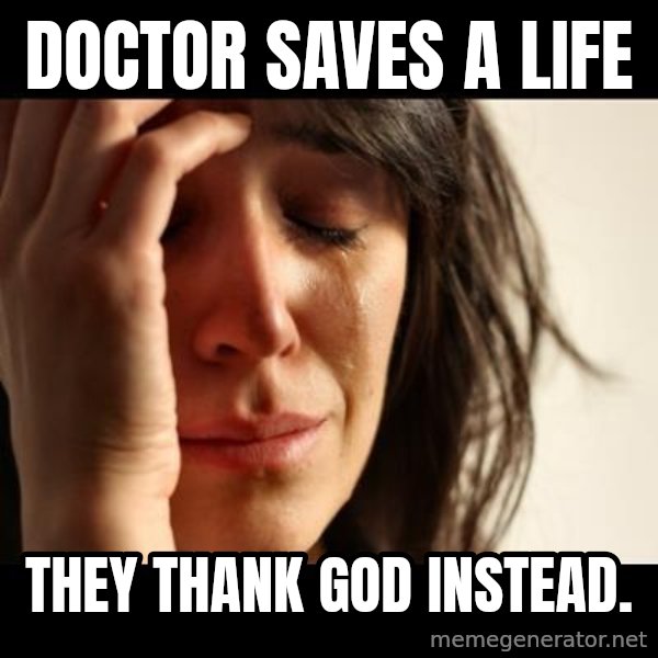 crying girl sad meme: Doctor Saves a life / TheY thank god instead.