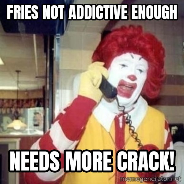 Ronald Mcdonald Call meme: fries not addictive enough / needs more crack!