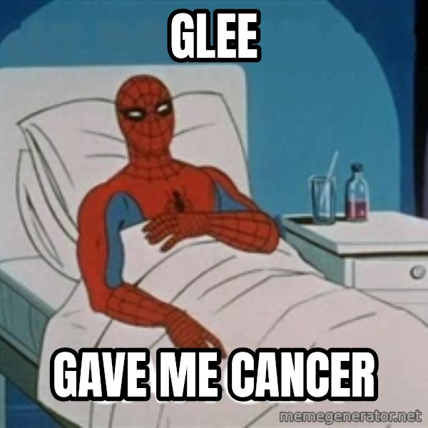 spiderman hospital meme: glee / gave me cancer