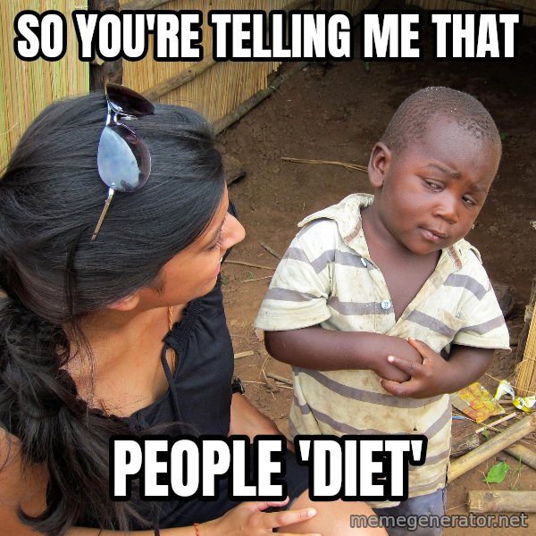 Skeptical 3rd World Kid meme: so you're telling me that / People 'diet'