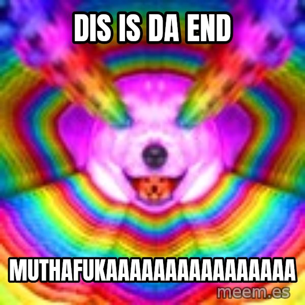 Final Advice Dog meme: DIS IS DA END / MUTHAFUKAAAAAAAAAAAAAAAA