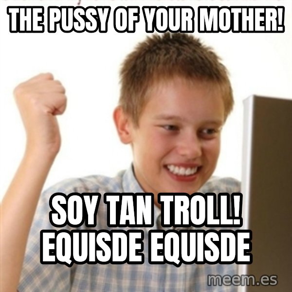 Internet Kid Troll meme: the pussy of your mother! / soy tan troll! equisde equisde