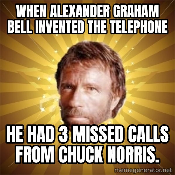 Chuck Norris Advice meme: When Alexander Graham Bell invented the telephone / he had 3 missed calls from Chuck Norris.