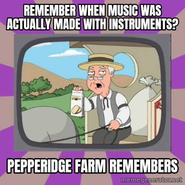Pepperidge Farm Remembers Meme meme: Remember when music was actually made with instruments? / Pepperidge Farm remembers