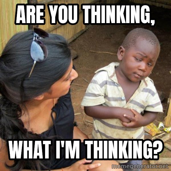 skeptical black kid meme: Are you thinking, / WHAT I'M THINKING?