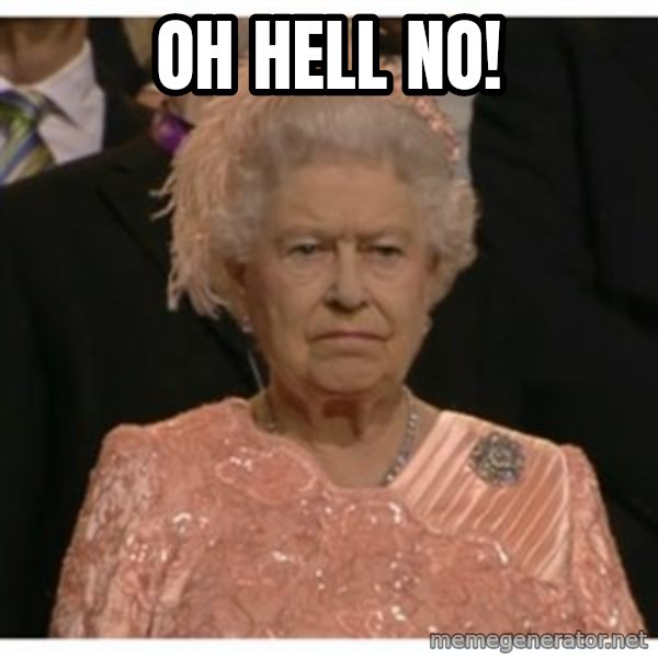 Unimpressed Queen meme: oh hell no!