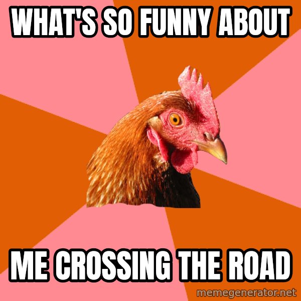 Anti Joke Chicken meme: what's so funny about / me crossing the road
