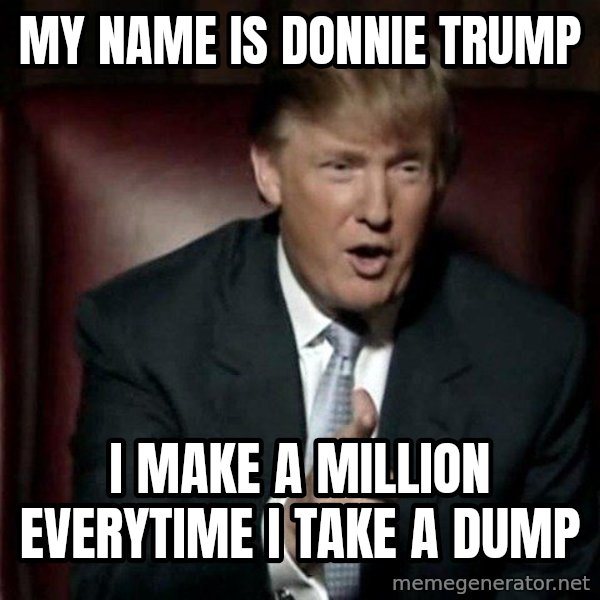 Donald Trump meme: MY NAME IS DONNIE TRUMP / I MAKE A MILLION EVERYTIME I TAKE A DUMP