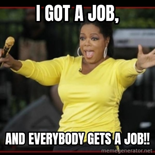 Overly-Excited Oprah!!!  meme: I got a job, / and Everybody gets a job!!