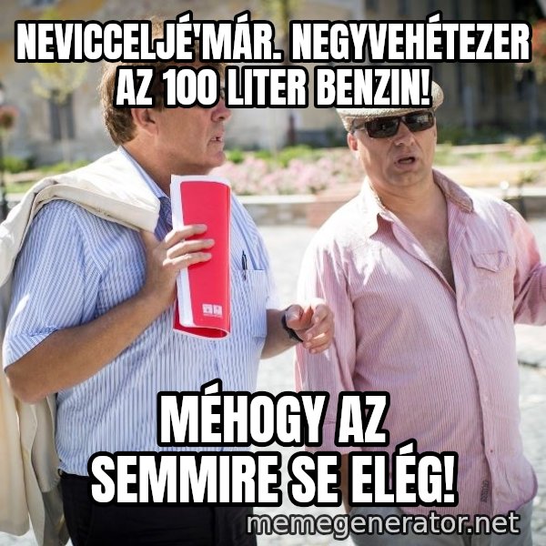 Donorban meme: Nevicceljé'már. negyvehétezer az 100 liter benzin! / méhogy az semmire se elég!
