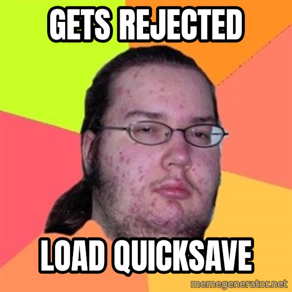 Butthurt Dweller meme: Gets rejected / load quicksave