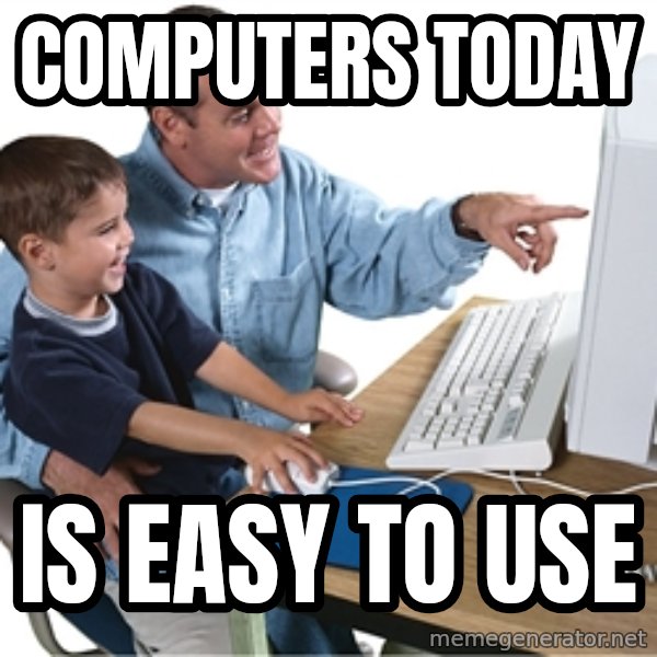 Computer dad meme: Computers today / is Easy to use