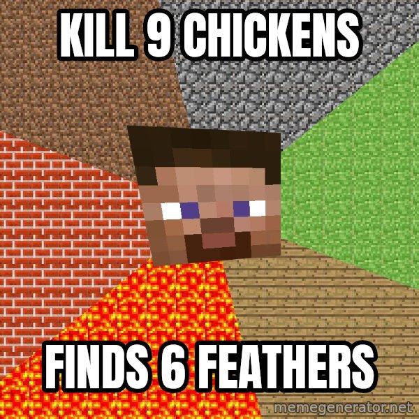 Minecraft Guy meme: KilL 9 Chickens / Finds 6 Feathers