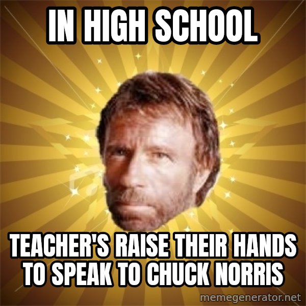 Chuck Norris Advice meme: in high school / teacher's raise their hands to speak to chuck norris