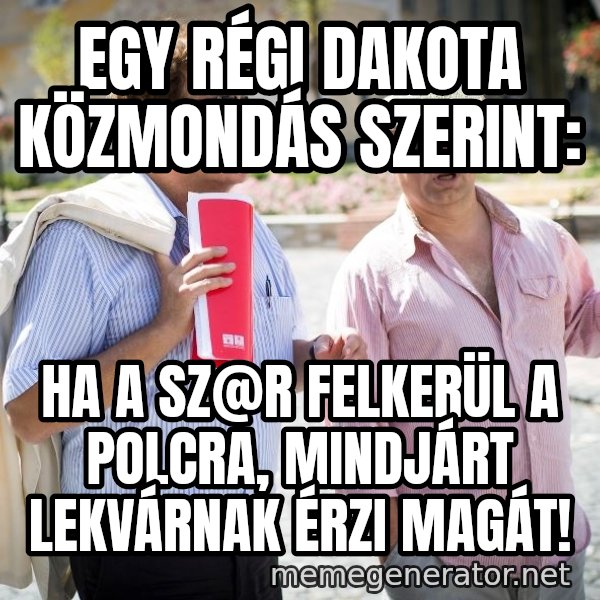 Donorban meme: Egy régi dakota közmondás szerint: / Ha a sz@r felkerül a polcra, mindjárt lekvárnak érzi magát!