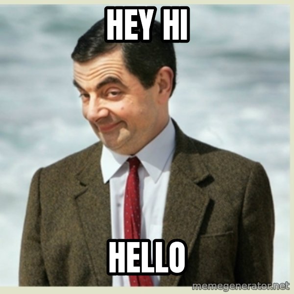 MR bean meme: HEY HI / HELLO