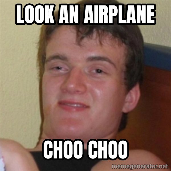Really highguy meme: look an airplane / choo choo