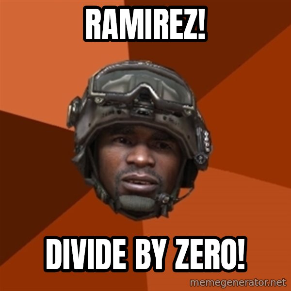 Sgt. Foley meme: ramirez! / divide by zero!