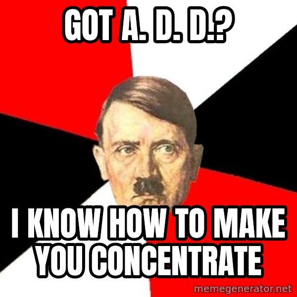 Advice Hitler meme: got A. d. d.? / i know how to make you concentrate