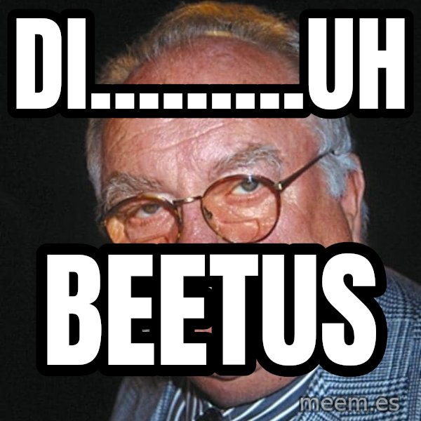 Wilford Brimley meme: di.........uh / beetus