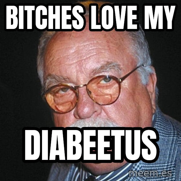 Wilford Brimley meme: bitches love my / diabeetus
