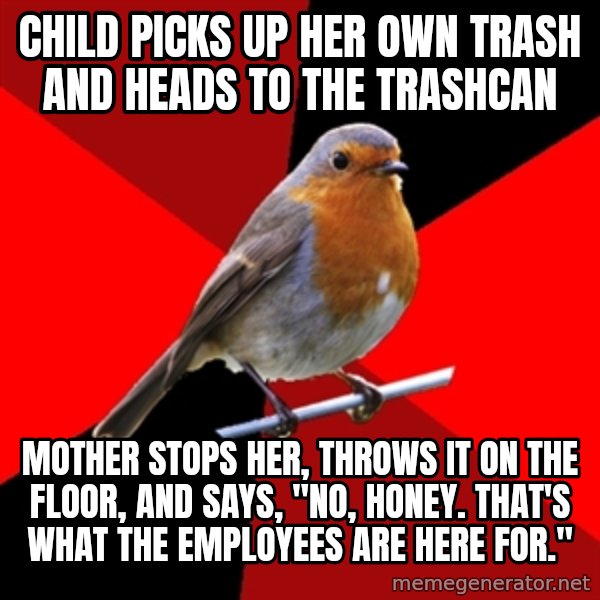 Retail Robin meme: Child picks up her own trash and heads to the trashcan / mother stops her, throws it on the floor, and says, "no, honey. That's what the employees are here for."